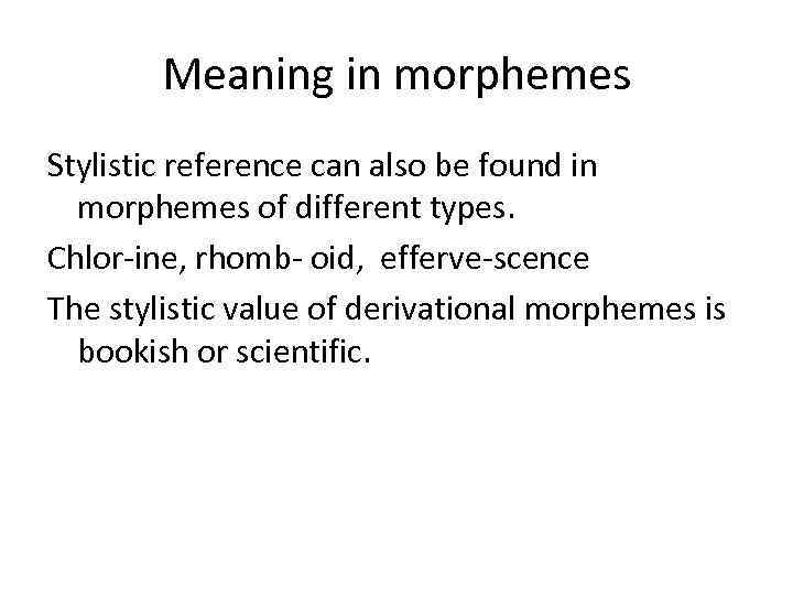 Meaning in morphemes Stylistic reference can also be found in morphemes of different types.