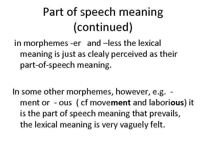 Part of speech meaning (continued) in morphemes -er and –less the lexical meaning is