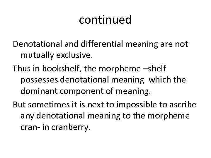 continued Denotational and differential meaning are not mutually exclusive. Thus in bookshelf, the morpheme