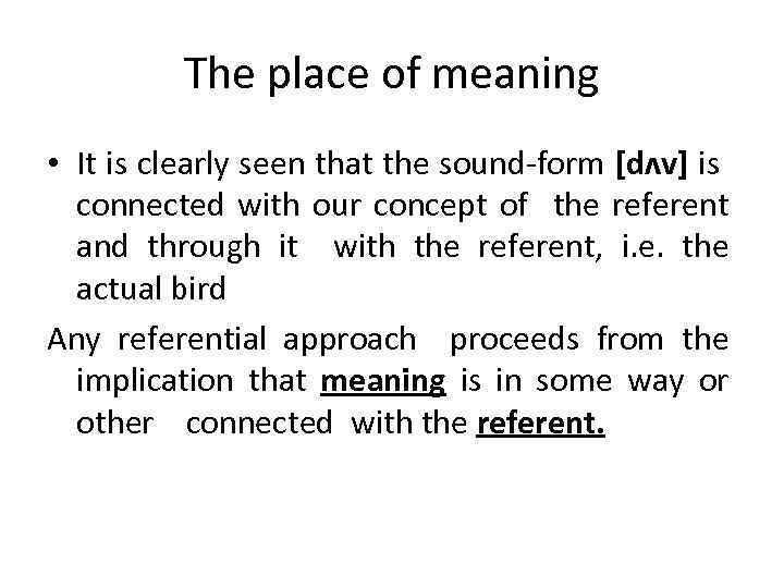 The place of meaning • It is clearly seen that the sound-form [dʌv] is