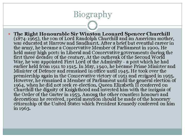 Biography The Right Honourable Sir Winston Leonard Spencer Churchill (1874 -1965), the son of