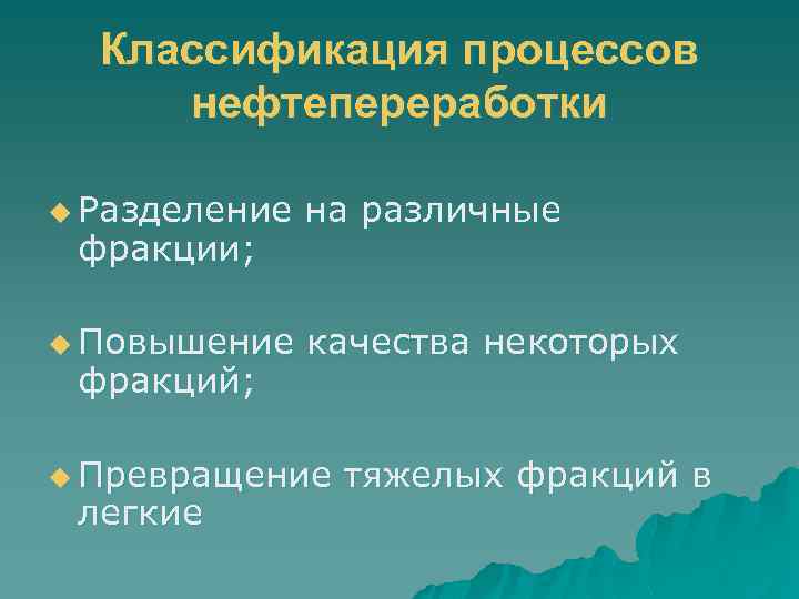 Классификация процессов нефтепереработки u Разделение на различные u Повышение качества некоторых фракции; фракций; u