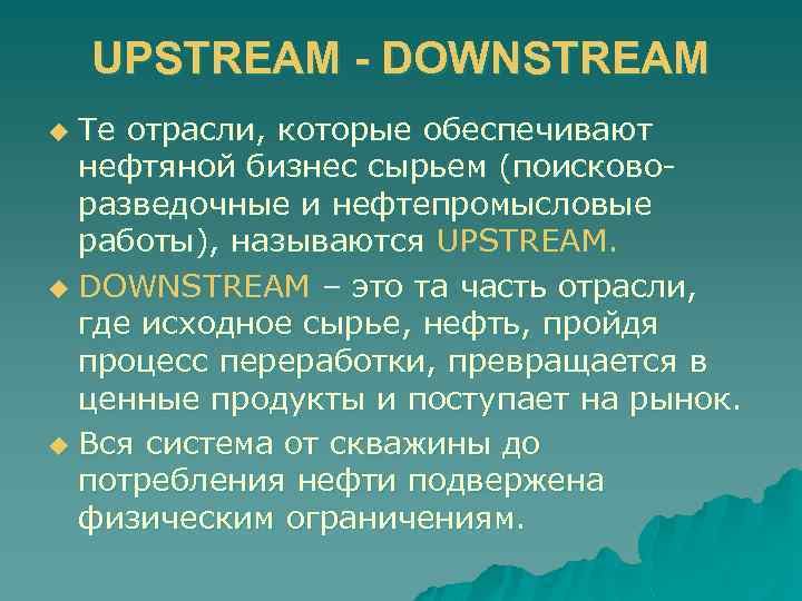 UPSTREAM - DOWNSTREAM Те отрасли, которые обеспечивают нефтяной бизнес сырьем (поисковоразведочные и нефтепромысловые работы),