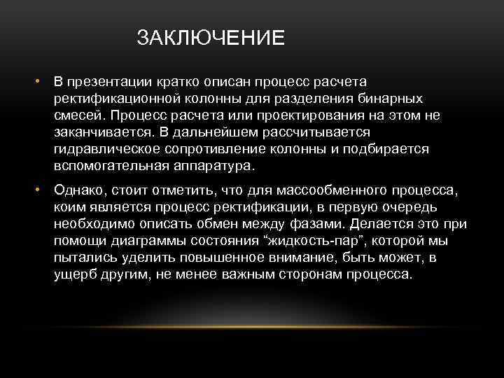  ЗАКЛЮЧЕНИЕ • В презентации кратко описан процесс расчета ректификационной колонны для разделения бинарных