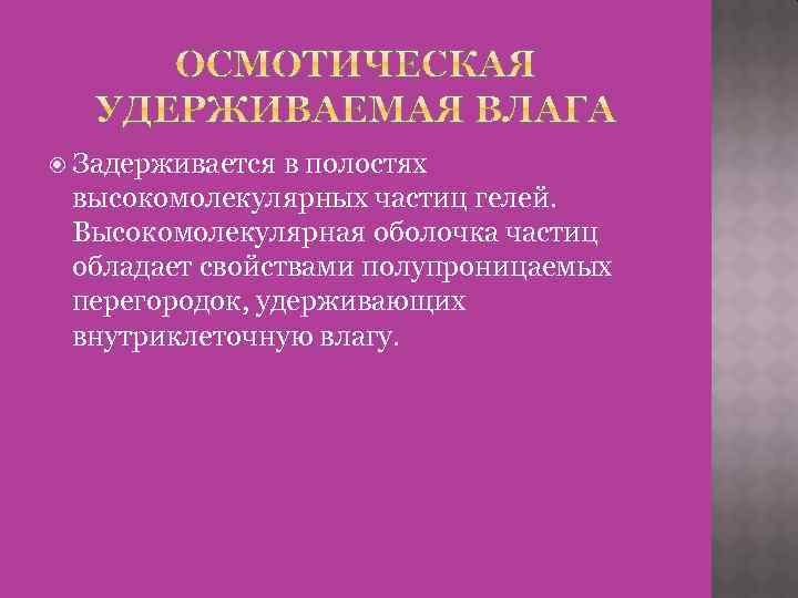  Задерживается в полостях высокомолекулярных частиц гелей. Высокомолекулярная оболочка частиц обладает свойствами полупроницаемых перегородок,
