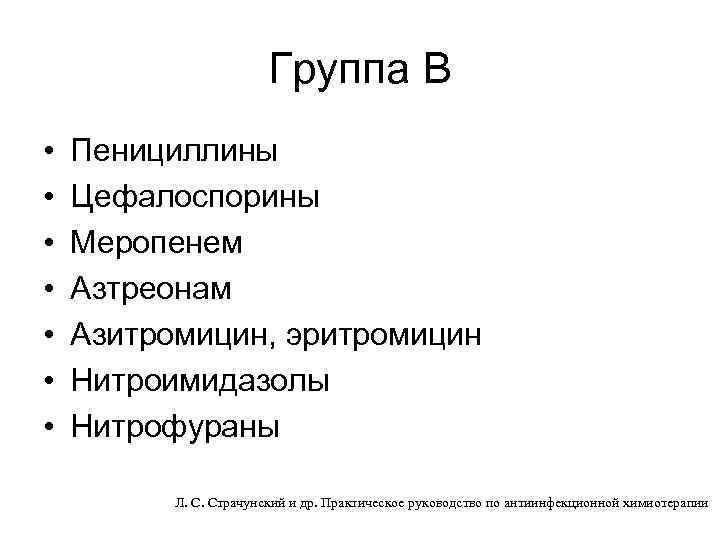 Группа В • • Пенициллины Цефалоспорины Меропенем Азтреонам Азитромицин, эритромицин Нитроимидазолы Нитрофураны Л. С.