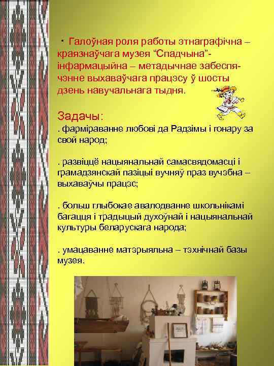 Галоўная роля работы этнаграфічна – краязнаўчага музея “Спадчына”інфармацыйна – метадычнае забеспячэнне выхаваўчага працэсу ў