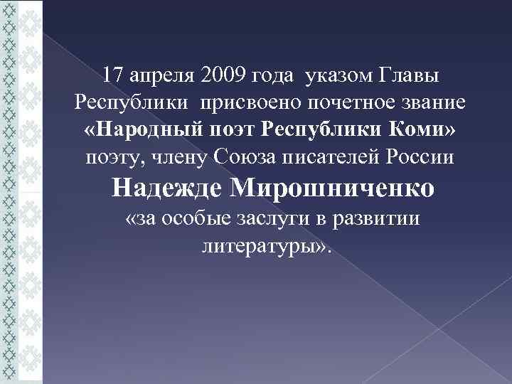 17 апреля 2009 года указом Главы Республики присвоено почетное звание «Народный поэт Республики Коми»