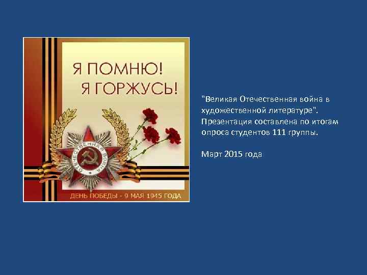 "Великая Отечественная война в художественной литературе". Презентация составлена по итогам опроса студентов 111 группы.