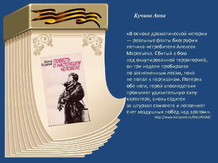 Кучина Анна «В основе драматической истории — реальные факты биографии летчика-истребителя Алексея Маресьева. Сбитый
