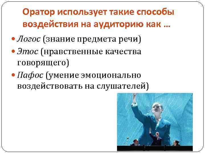 Оратор использует такие способы воздействия на аудиторию как … Логос (знание предмета речи) Этос