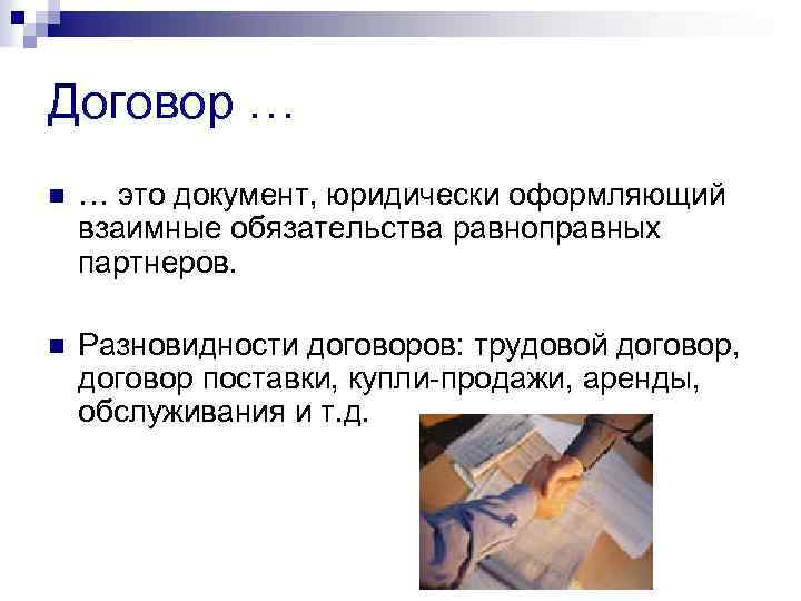 Договор … n … это документ, юридически оформляющий взаимные обязательства равноправных партнеров. n Разновидности