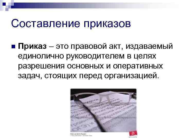 Составление приказов n Приказ – это правовой акт, издаваемый единолично руководителем в целях разрешения