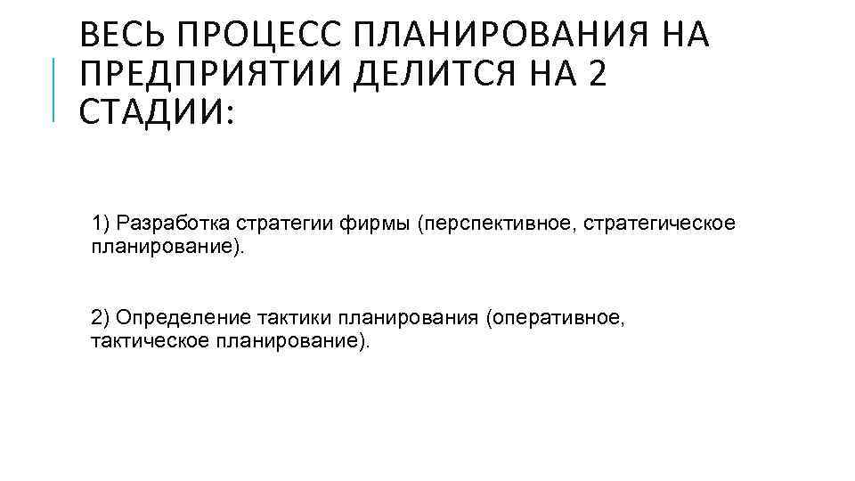 ВЕСЬ ПРОЦЕСС ПЛАНИРОВАНИЯ НА ПРЕДПРИЯТИИ ДЕЛИТСЯ НА 2 СТАДИИ: 1) Разработка стратегии фирмы (перспективное,