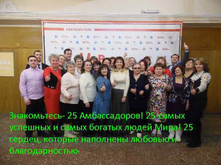 Знакомьтесь- 25 Амбассадоров! 25 -самых успешных и самых богатых людей Мира! 25 сердец, которые