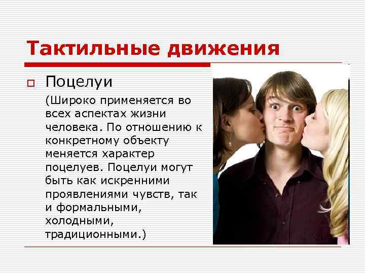 Тактильные движения o Поцелуи (Широко применяется во всех аспектах жизни человека. По отношению к