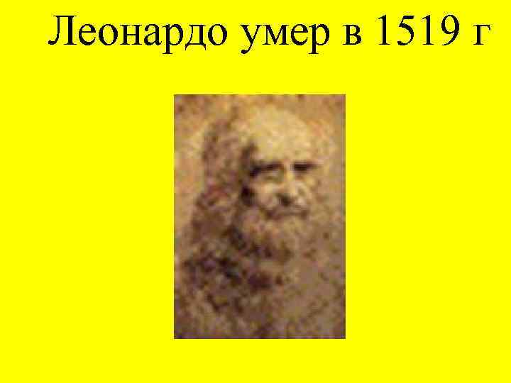 Леонардо умер в 1519 г 