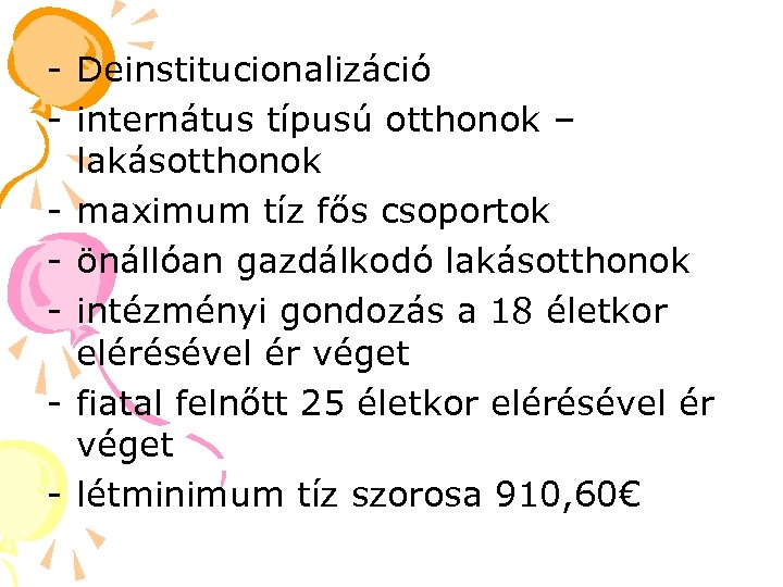 - Deinstitucionalizáció - internátus típusú otthonok – lakásotthonok - maximum tíz fős csoportok -