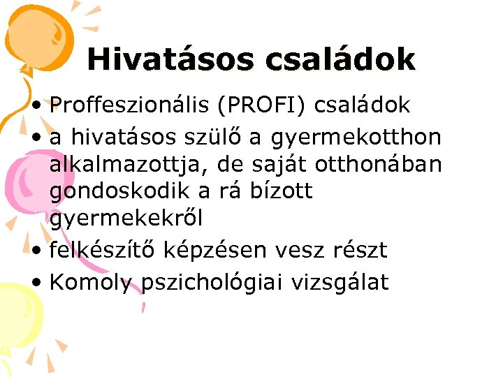 Hivatásos családok • Proffeszionális (PROFI) családok • a hivatásos szülő a gyermekotthon alkalmazottja, de