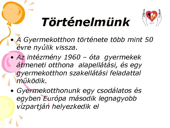 Történelmünk • A Gyermekotthon története több mint 50 évre nyúlik vissza. • Az intézmény