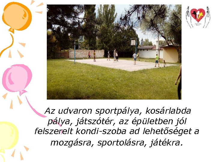  Az udvaron sportpálya, kosárlabda pálya, játszótér, az épületben jól felszerelt kondi-szoba ad lehetőséget