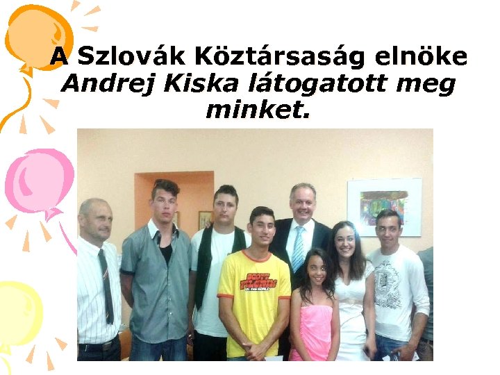 A Szlovák Köztársaság elnöke Andrej Kiska látogatott meg minket. 