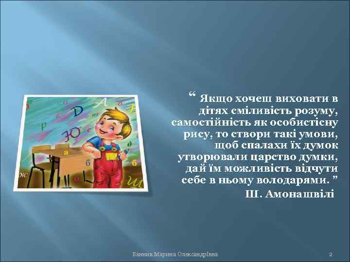 “ Якщо хочеш виховати в дітях сміливість розуму, самостійність як особистісну рису, то створи