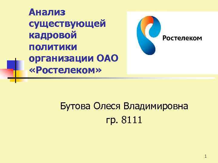 Анализ существующей кадровой политики организации ОАО «Ростелеком» Бутова Олеся Владимировна гр. 8111 1 