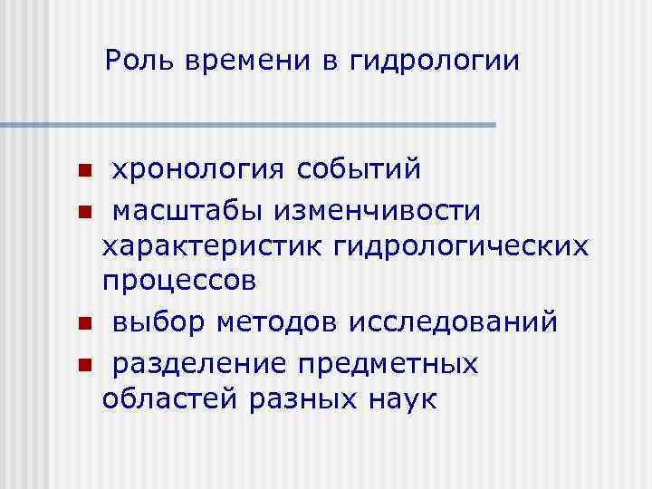 Роль времени в гидрологии хронология событий n масштабы изменчивости характеристик гидрологических процессов n выбор