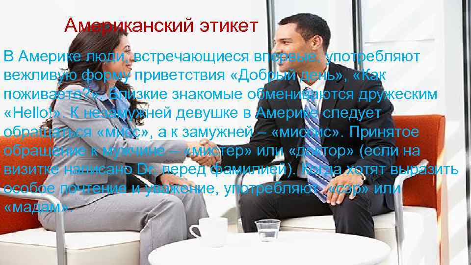 Американский этикет В Америке люди, встречающиеся впервые, употребляют вежливую форму приветствия «Добрый день» ,