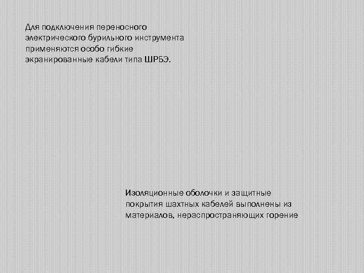 Для подключения переносного электрического бурильного инструмента применяются особо гибкие экранированные кабели типа ШРБЭ. Изоляционные