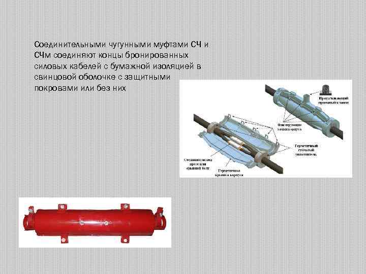 Соединительными чугунными муфтами СЧм соединяют концы бронированных силовых кабелей с бумажной изоляцией в свинцовой