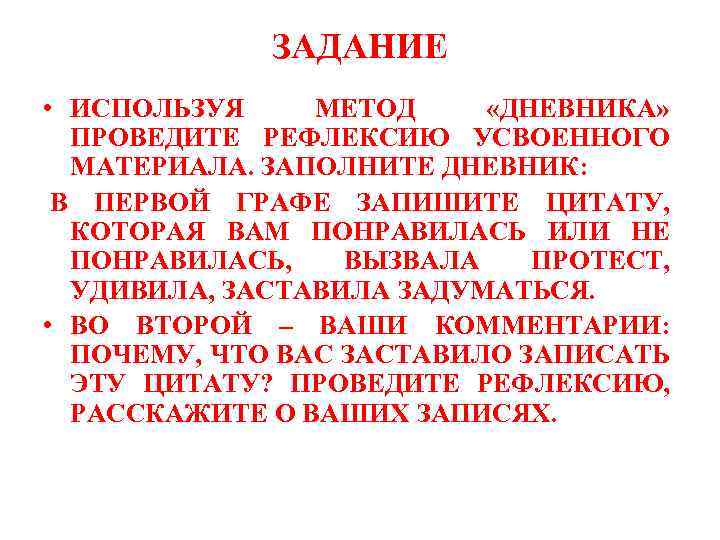 ЗАДАНИЕ • ИСПОЛЬЗУЯ МЕТОД «ДНЕВНИКА» ПРОВЕДИТЕ РЕФЛЕКСИЮ УСВОЕННОГО МАТЕРИАЛА. ЗАПОЛНИТЕ ДНЕВНИК: В ПЕРВОЙ ГРАФЕ