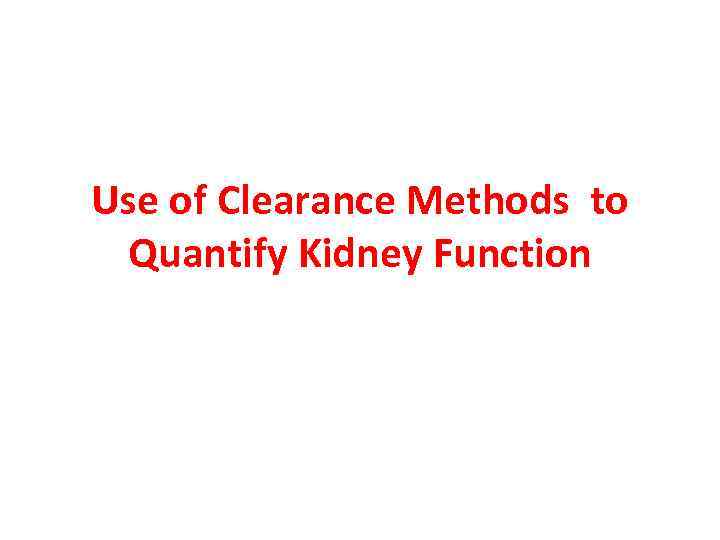 Use of Clearance Methods to Quantify Kidney Function 