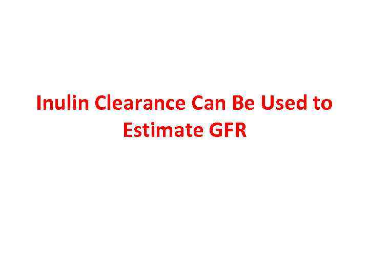 Inulin Clearance Can Be Used to Estimate GFR 