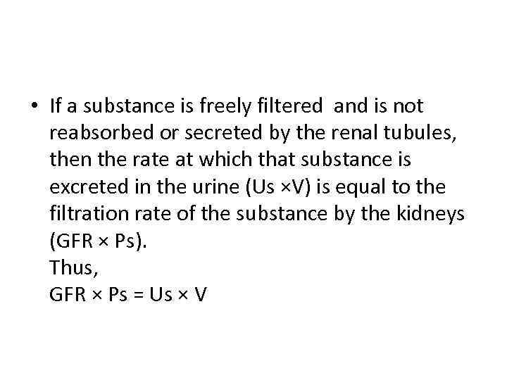  • If a substance is freely filtered and is not reabsorbed or secreted