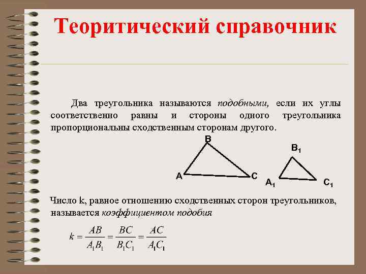 Теоритический справочник Два треугольника называются подобными, если их углы соответственно равны и стороны одного