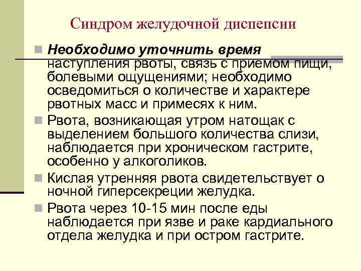 Синдром желудочной диспепсии n Необходимо уточнить время наступления рвоты, связь с приемом пищи, болевыми
