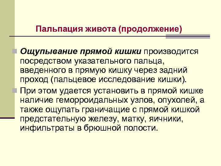 Пальпация живота (продолжение) n Ощупывание прямой кишки производится посредством указательного пальца, введенного в прямую