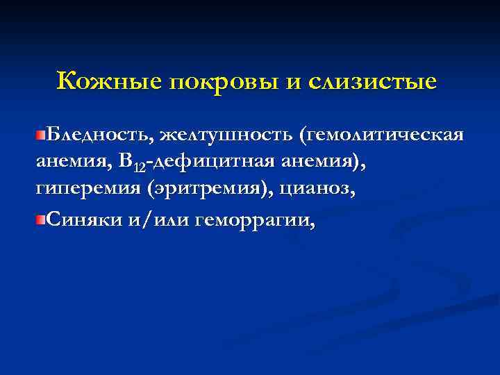 Кожные покровы и слизистые Бледность, желтушность (гемолитическая анемия, В 12 -дефицитная анемия), гиперемия (эритремия),