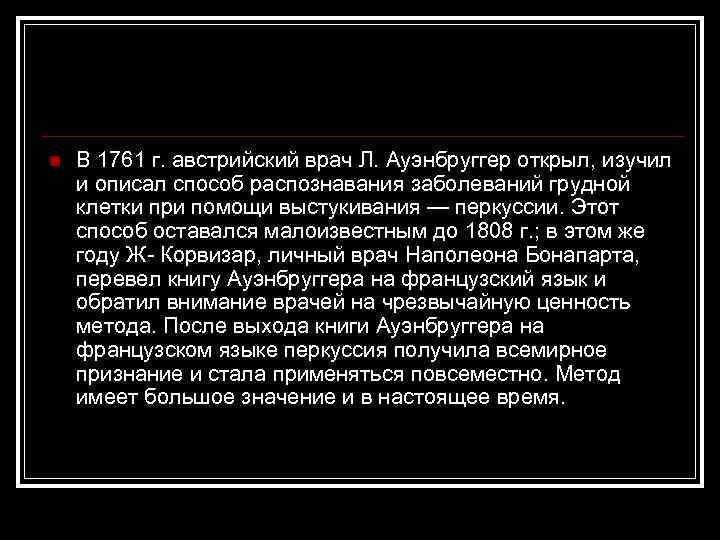 n В 1761 г. австрийский врач Л. Ауэнбруггер открыл, изучил и описал способ распознавания