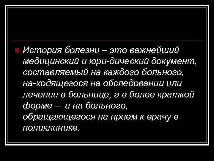 n История болезни – это важнейший медицинский и юри дический документ, составляемый на каждого