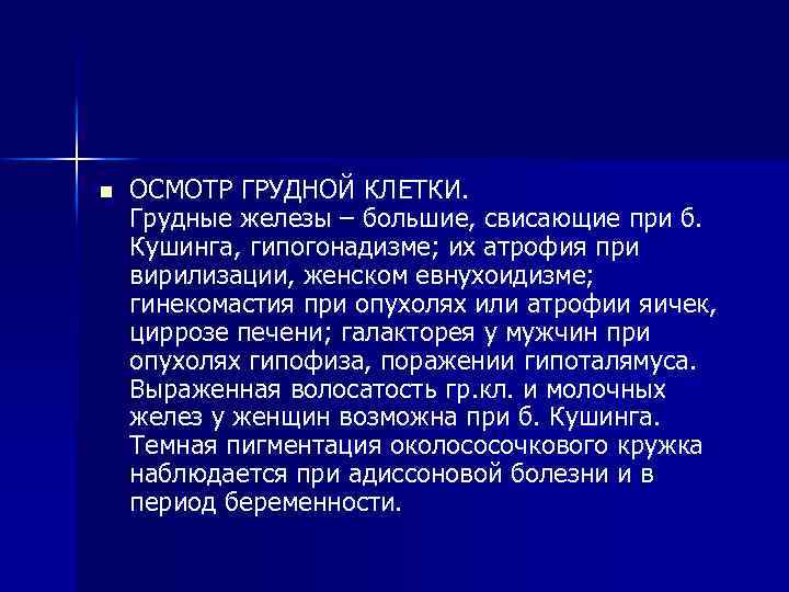 n ОСМОТР ГРУДНОЙ КЛЕТКИ. Грудные железы – большие, свисающие при б. Кушинга, гипогонадизме; их