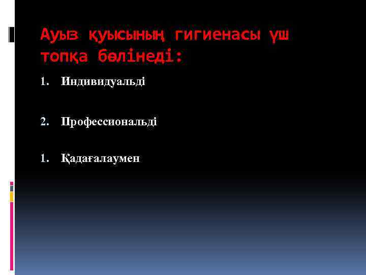 Ауыз қуысының гигиенасы үш топқа бөлінеді: 1. Индивидуальді 2. Профессиональді 1. Қадағалаумен 