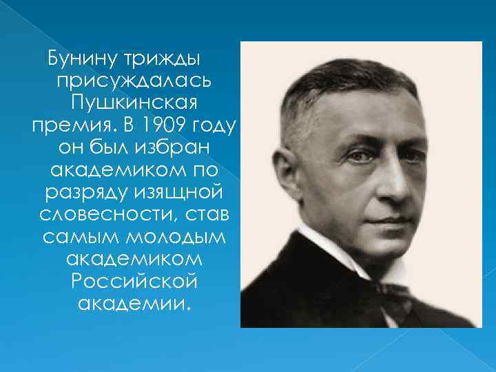 Бунину трижды присуждалась Пушкинская премия. В 1909 году он был избран академиком по разряду