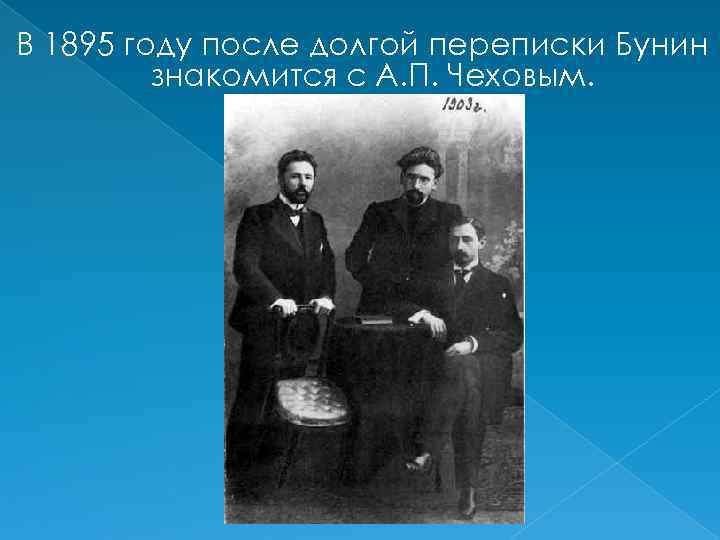 В 1895 году после долгой переписки Бунин знакомится с А. П. Чеховым. 