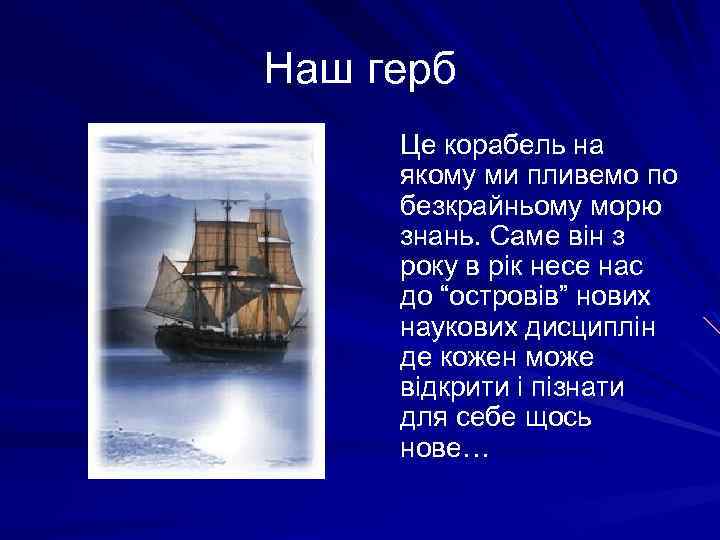 Наш герб Це корабель на якому ми пливемо по безкрайньому морю знань. Саме він