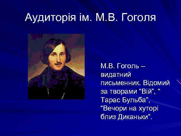 Аудиторія ім. М. В. Гоголя М. В. Гоголь – видатний письменник. Відомий за творами