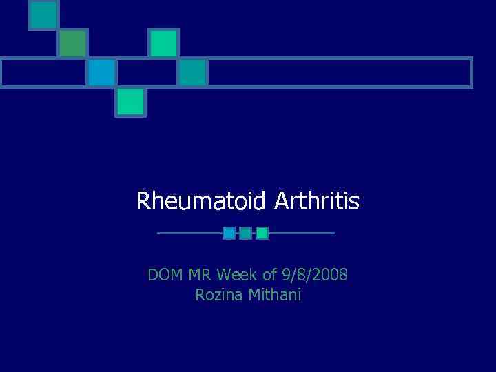 Rheumatoid Arthritis DOM MR Week of 9/8/2008 Rozina Mithani 