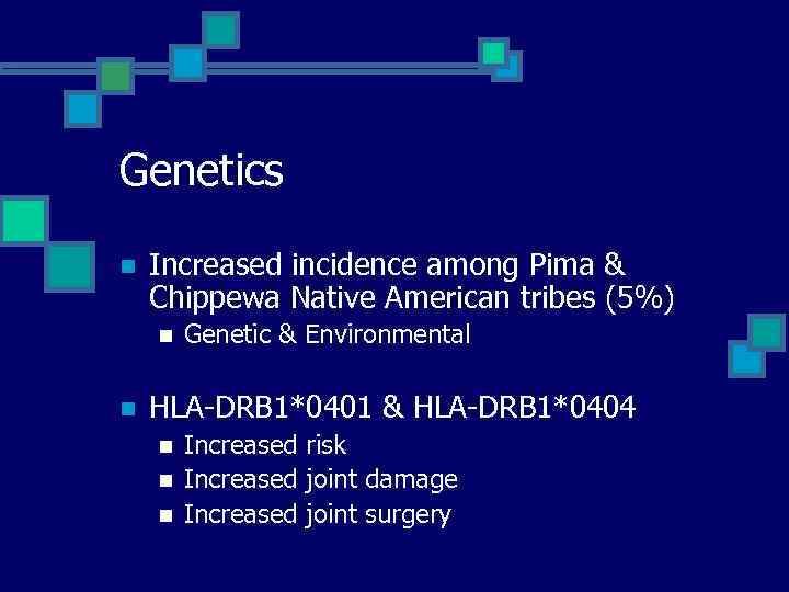 Genetics n Increased incidence among Pima & Chippewa Native American tribes (5%) n n